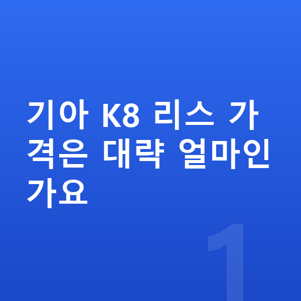 기아 K8 리스 가격 기아 K8 리스 가격은 대략 얼마인가요