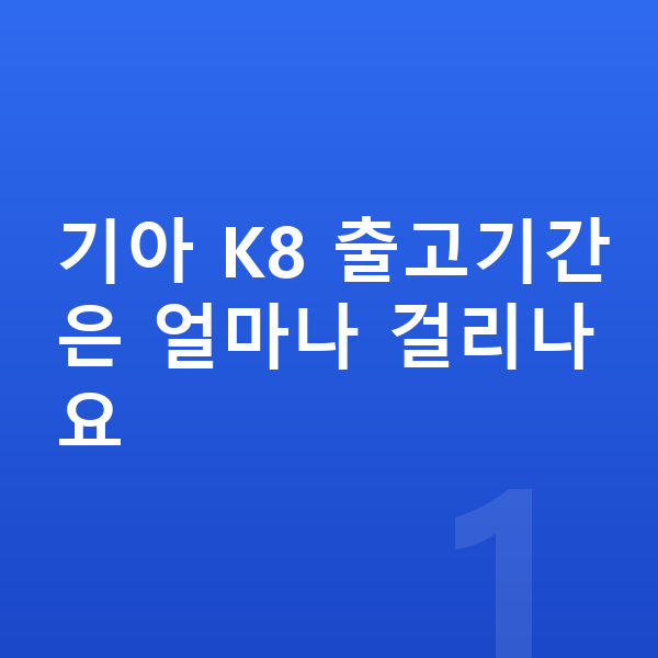 기아 K8 리스 출고기간 기아 K8 출고기간은 얼마나 걸리나요