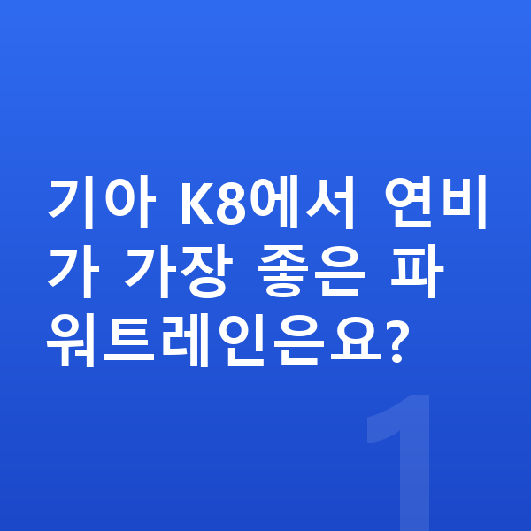기아 K8 연비 기아 K8에서 연비가 가장 좋은 파워트레인은요?
