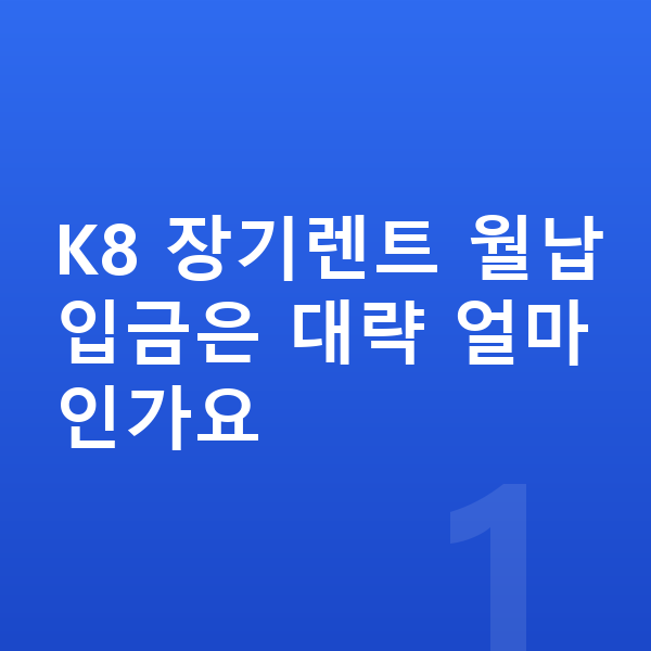기아 K8 장기렌트 월납입금 K8 장기렌트 월납입금은 대략 얼마인가요