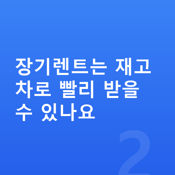 기아 K8 장기렌트 출고기간 장기렌트는 재고차로 빨리 받을 수 있나요