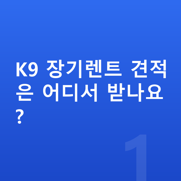 기아 K9 장기렌트 견적 K9 장기렌트 견적은 어디서 받나요?