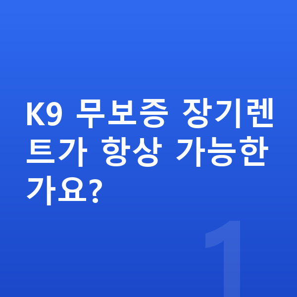 기아 K9 장기렌트 무보증 K9 무보증 장기렌트가 항상 가능한가요?