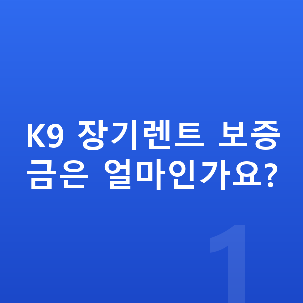 기아 K9 장기렌트 보증금 K9 장기렌트 보증금은 얼마인가요?