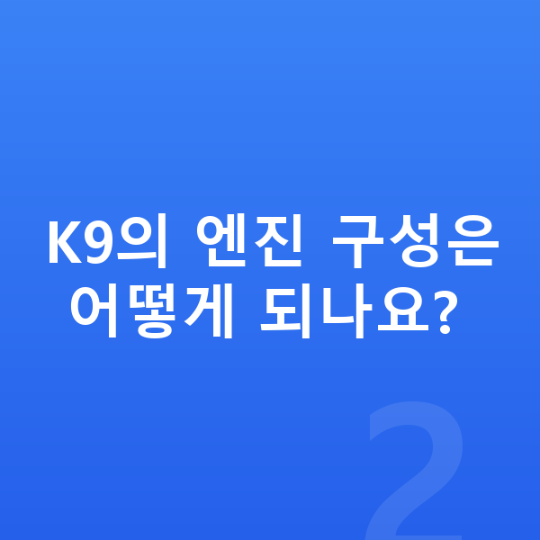 기아 K9 제원 K9의 엔진 구성은 어떻게 되나요?