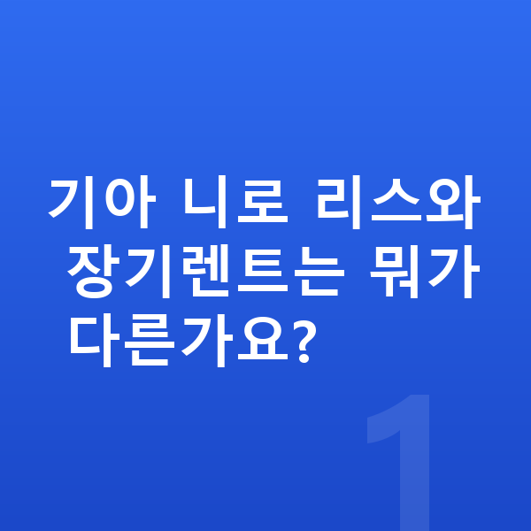 기아 니로 리스 기아 니로 리스와 장기렌트는 뭐가 다른가요?