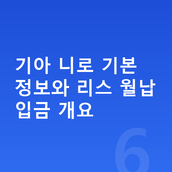 기아 니로 리스 월납입금 기아 니로 기본 정보와 리스 월납입금 개요