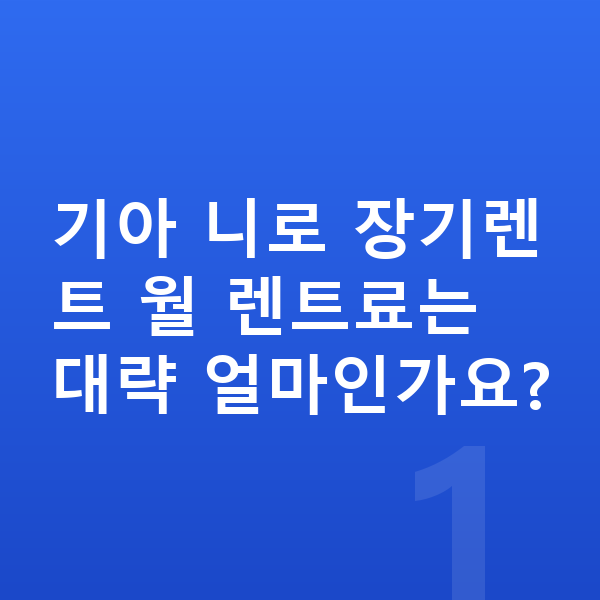 기아 니로 장기렌트 기아 니로 장기렌트 월 렌트료는 대략 얼마인가요?