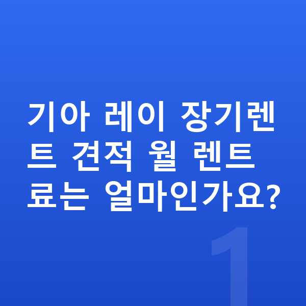 기아 레이 견적 기아 레이 장기렌트 견적 월 렌트료는 얼마인가요?