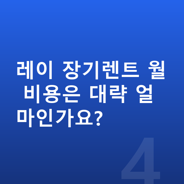 기아 레이 장기렌트 출고기간 레이 장기렌트 월 비용은 대략 얼마인가요?