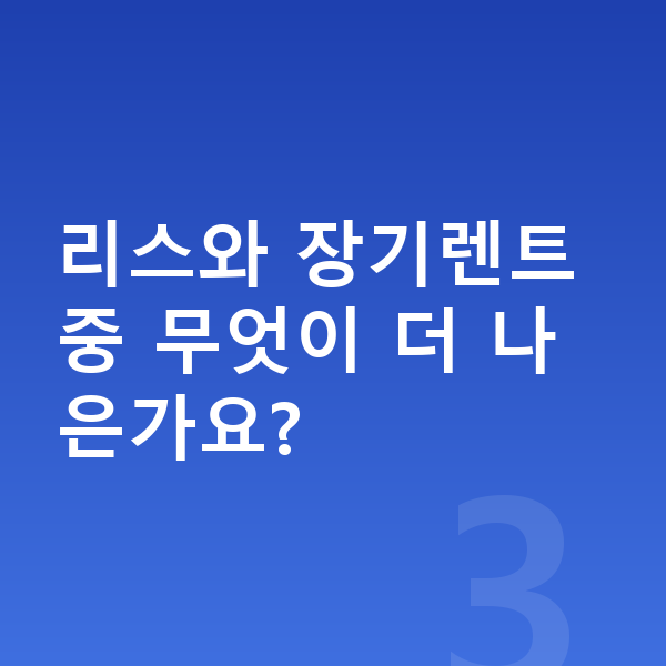 기아 셀토스 리스 무보증 리스와 장기렌트 중 무엇이 더 나은가요?