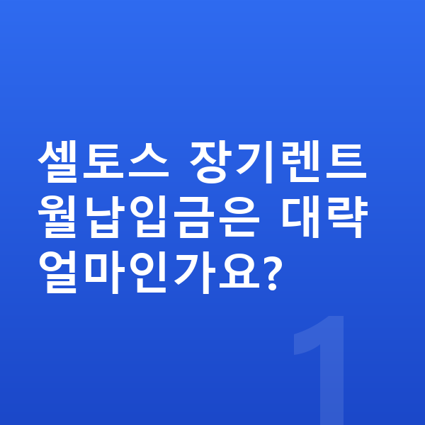 기아 셀토스 장기렌트 월납입금 셀토스 장기렌트 월납입금은 대략 얼마인가요?
