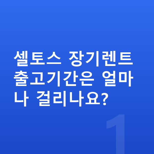 기아 셀토스 장기렌트 출고기간 셀토스 장기렌트 출고기간은 얼마나 걸리나요?