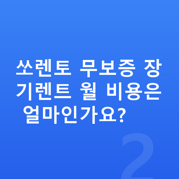 기아 쏘렌토 리스 무보증 쏘렌토 무보증 장기렌트 월 비용은 얼마인가요?