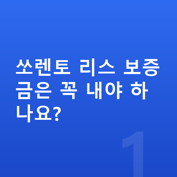 기아 쏘렌토 리스 보증금 쏘렌토 리스 보증금은 꼭 내야 하나요?