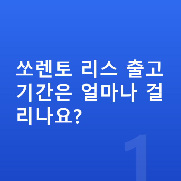 기아 쏘렌토 리스 출고기간 쏘렌토 리스 출고기간은 얼마나 걸리나요?