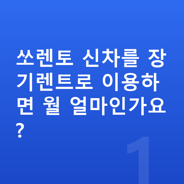 기아 쏘렌토 신차 쏘렌토 신차를 장기렌트로 이용하면 월 얼마인가요?