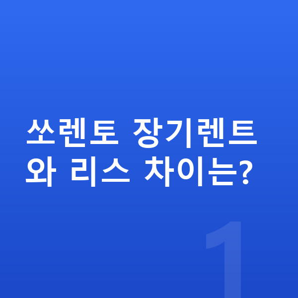 기아 쏘렌토 장기렌트 쏘렌토 장기렌트와 리스 차이는?
