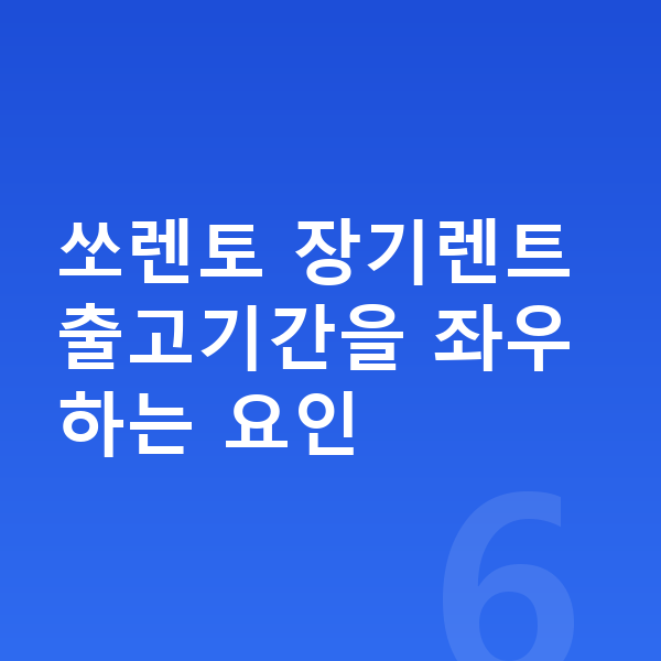 기아 쏘렌토 장기렌트 출고기간 쏘렌토 장기렌트 출고기간을 좌우하는 요인