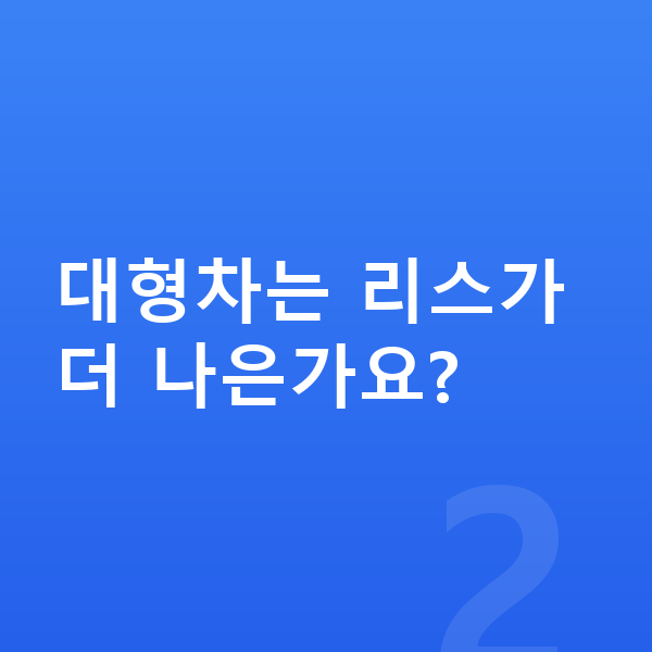 대형장기렌트 대형차는 리스가 더 나은가요?