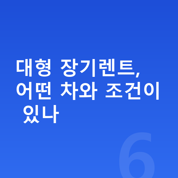 대형장기렌트 대형 장기렌트, 어떤 차와 조건이 있나