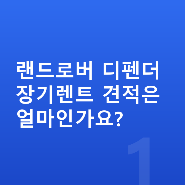 랜드로버 디펜더 견적 랜드로버 디펜더 장기렌트 견적은 얼마인가요?