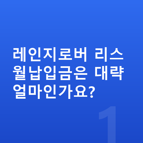 랜드로버 레인지로버 리스 월납입금 레인지로버 리스 월납입금은 대략 얼마인가요?