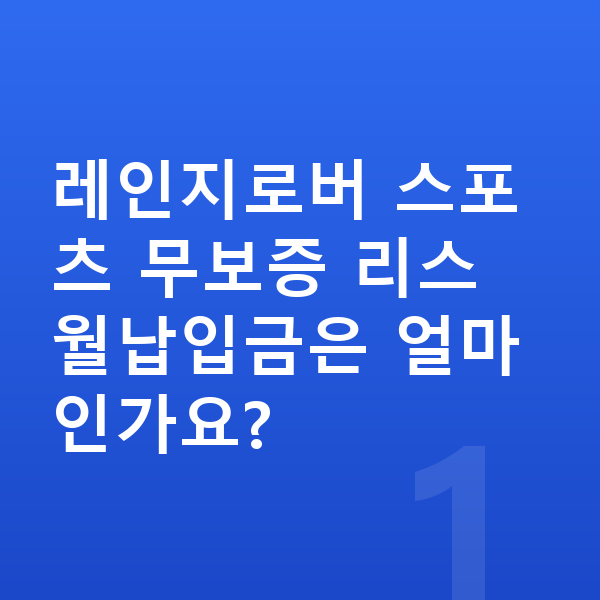 랜드로버 레인지로버 스포츠 리스 무보증 레인지로버 스포츠 무보증 리스 월납입금은 얼마인가요?