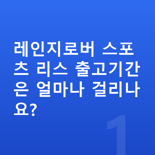 랜드로버 레인지로버 스포츠 리스 출고기간 레인지로버 스포츠 리스 출고기간은 얼마나 걸리나요?