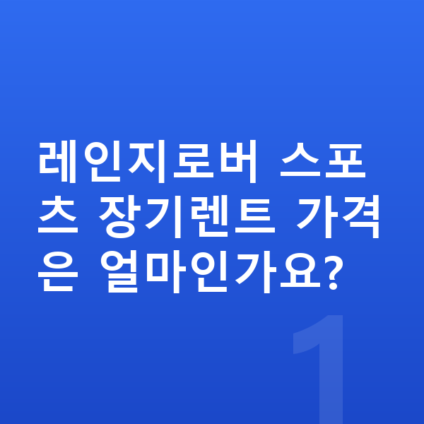 랜드로버 레인지로버 스포츠 장기렌트 가격 레인지로버 스포츠 장기렌트 가격은 얼마인가요?