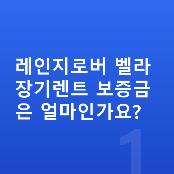 랜드로버 벨라 장기렌트 보증금 레인지로버 벨라 장기렌트 보증금은 얼마인가요?