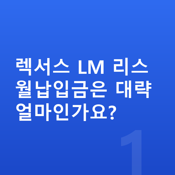 렉서스 LM 리스 월납입금 렉서스 LM 리스 월납입금은 대략 얼마인가요?