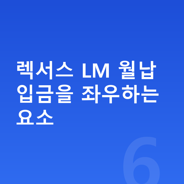 렉서스 LM 장기렌트 월납입금 렉서스 LM 월납입금을 좌우하는 요소