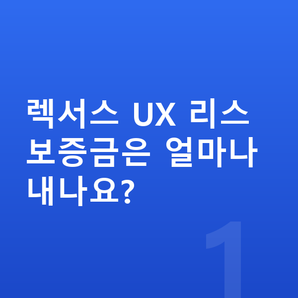 렉서스 UX 리스 보증금 렉서스 UX 리스 보증금은 얼마나 내나요?