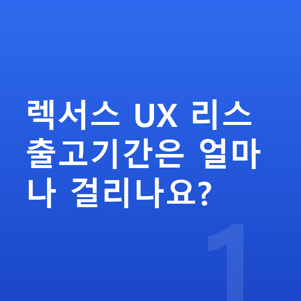 렉서스 UX 리스 출고기간 렉서스 UX 리스 출고기간은 얼마나 걸리나요?
