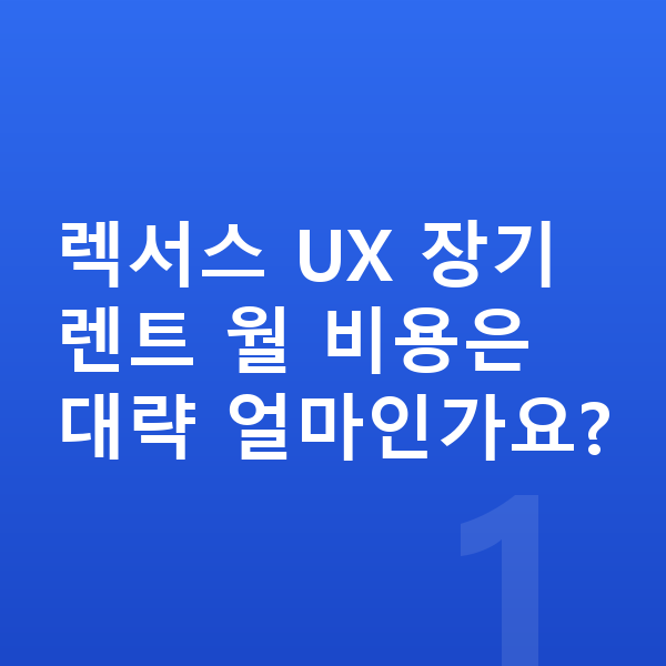 렉서스 UX 장기렌트 렉서스 UX 장기렌트 월 비용은 대략 얼마인가요?