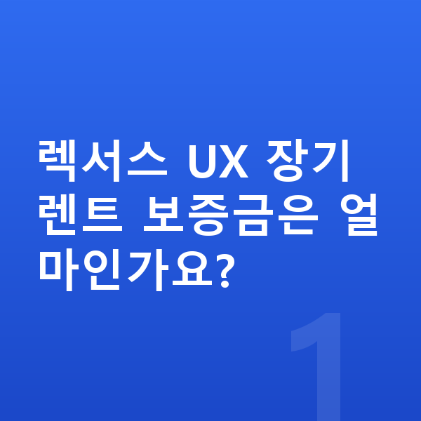 렉서스 UX 장기렌트 보증금 렉서스 UX 장기렌트 보증금은 얼마인가요?