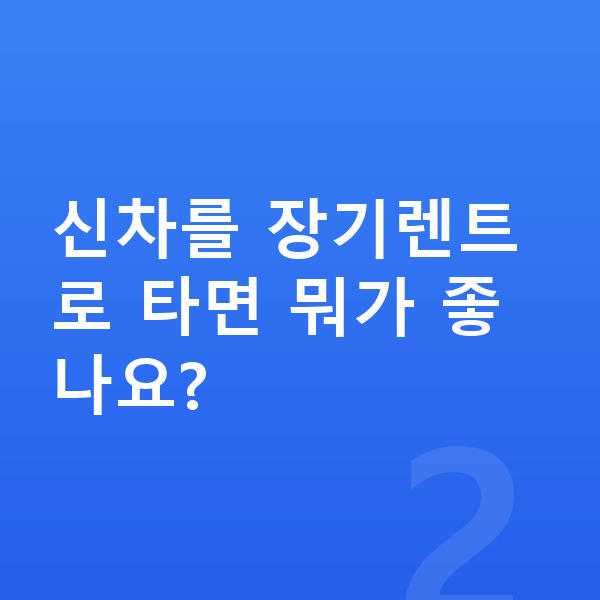 르노 그랑 콜레오스 신차 신차를 장기렌트로 타면 뭐가 좋나요?
