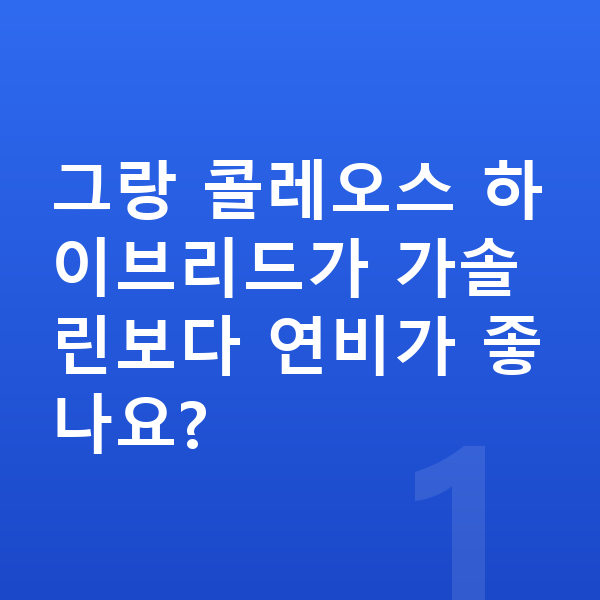 르노 그랑 콜레오스 연비 그랑 콜레오스 하이브리드가 가솔린보다 연비가 좋나요?