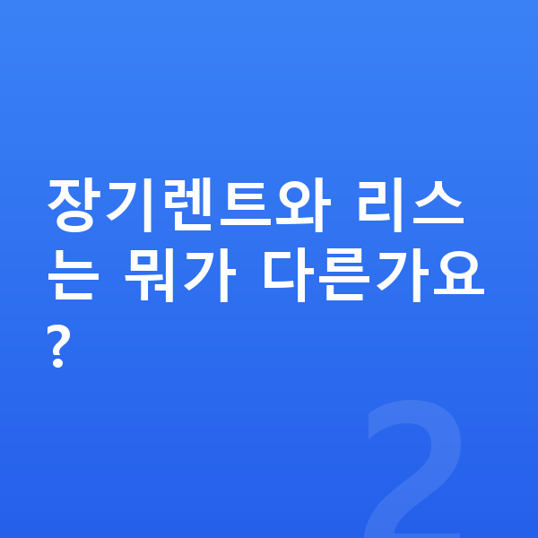 르노 아르카나 장기렌트 장기렌트와 리스는 뭐가 다른가요?