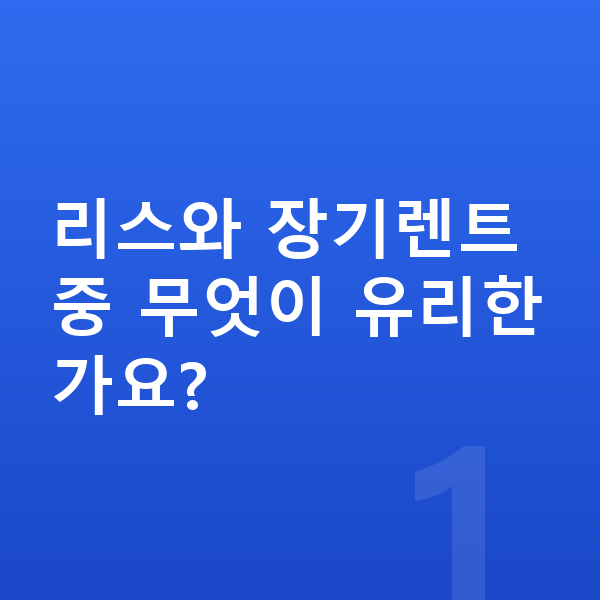 르노 필랑트 리스 리스와 장기렌트 중 무엇이 유리한가요?