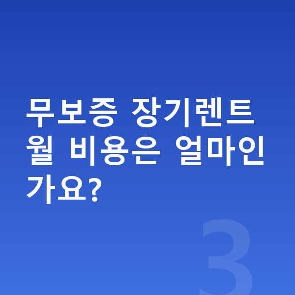 무보증장기렌트 무보증 장기렌트 월 비용은 얼마인가요?
