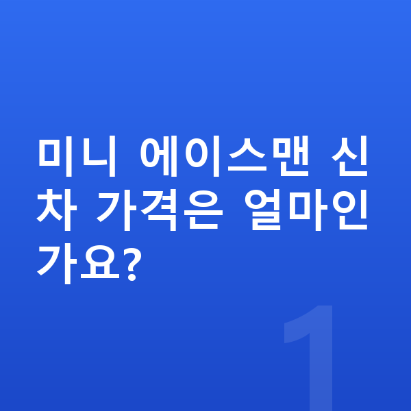 미니 에이스맨 가격 미니 에이스맨 신차 가격은 얼마인가요?