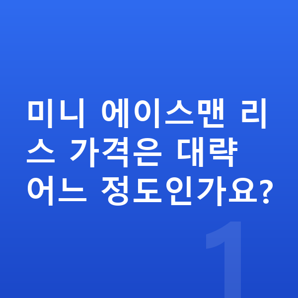 미니 에이스맨 리스 가격 미니 에이스맨 리스 가격은 대략 어느 정도인가요?