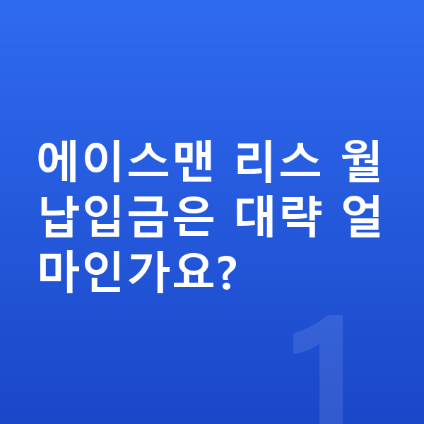 미니 에이스맨 리스 월납입금 에이스맨 리스 월납입금은 대략 얼마인가요?