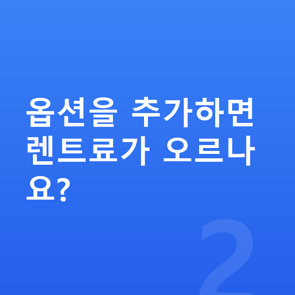 미니 에이스맨 옵션 옵션을 추가하면 렌트료가 오르나요?