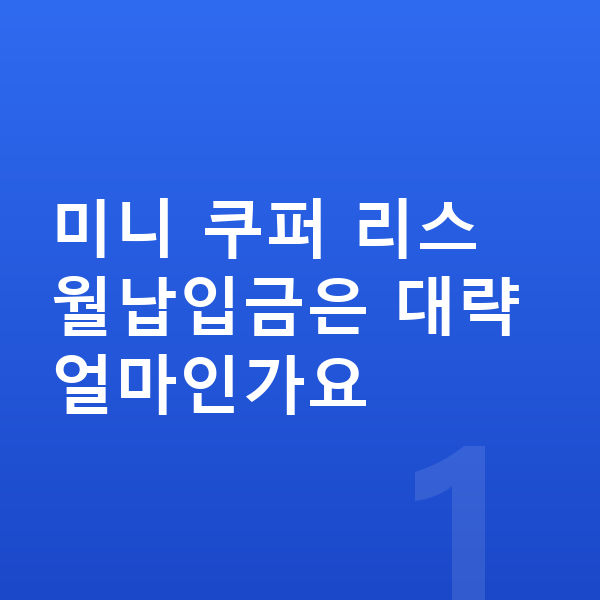 미니 쿠퍼 리스 월납입금 미니 쿠퍼 리스 월납입금은 대략 얼마인가요