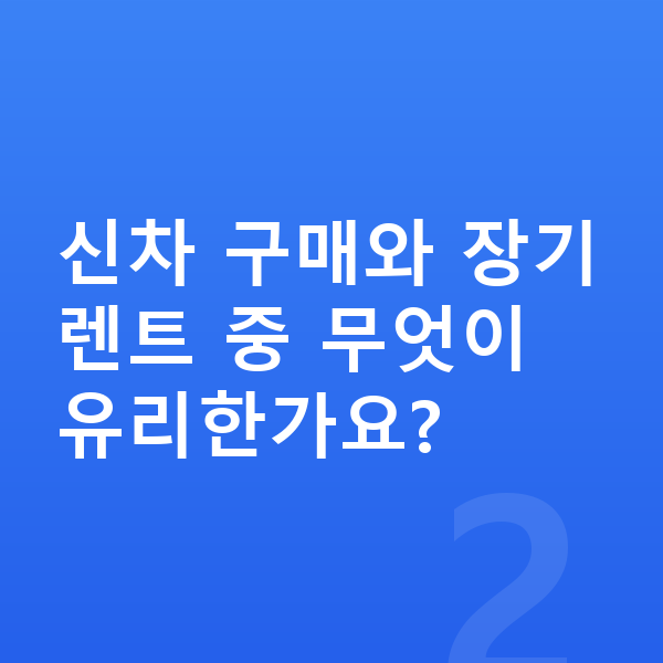 미니 쿠퍼 신차 신차 구매와 장기렌트 중 무엇이 유리한가요?