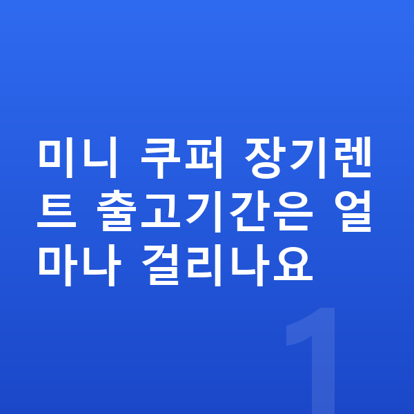 미니 쿠퍼 장기렌트 출고기간 미니 쿠퍼 장기렌트 출고기간은 얼마나 걸리나요