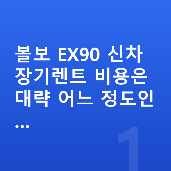 볼보 EX90 신차 볼보 EX90 신차 장기렌트 비용은 대략 어느 정도인…